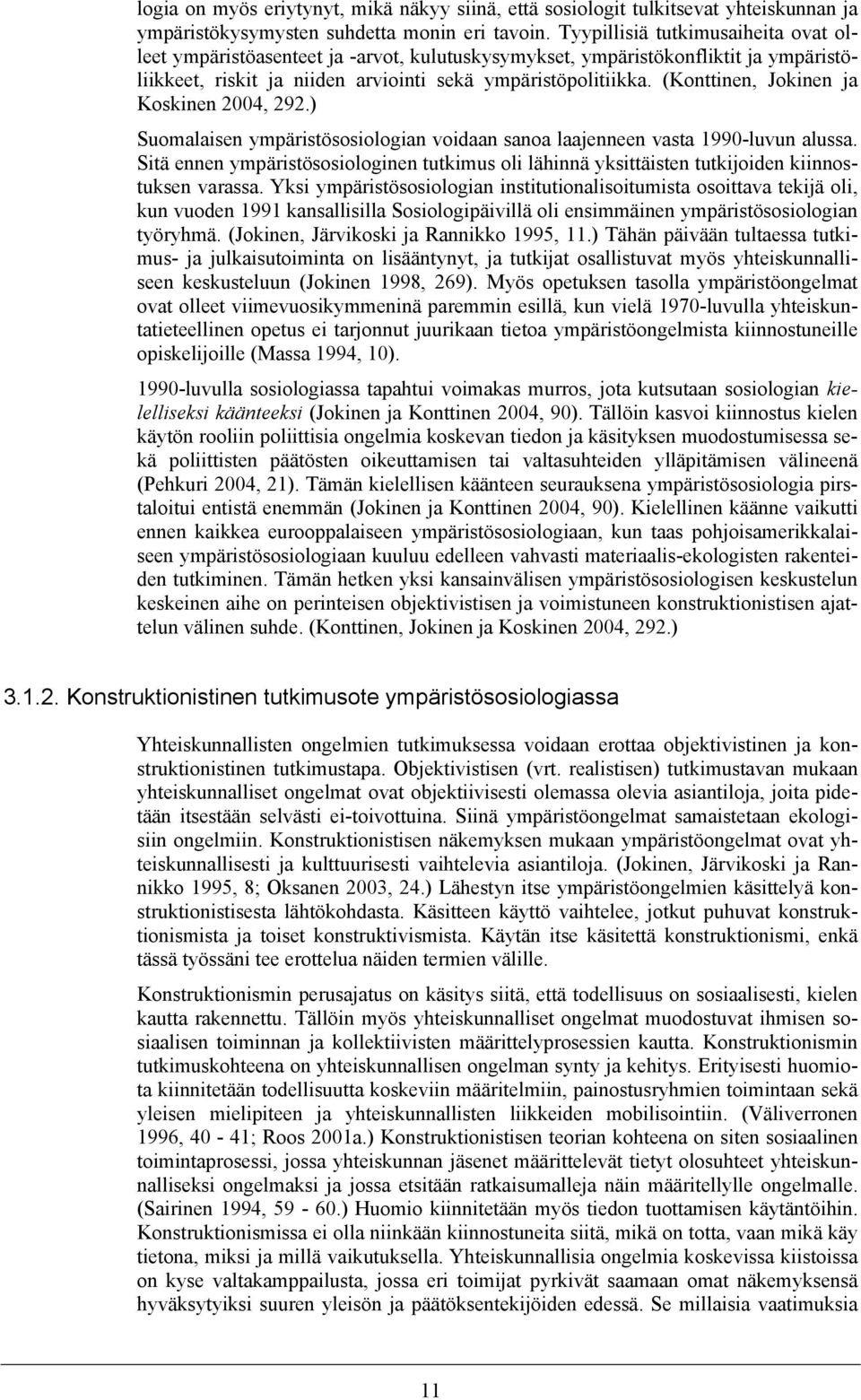 (Konttinen, Jokinen ja Koskinen 2004, 292.) Suomalaisen ympäristösosiologian voidaan sanoa laajenneen vasta 1990-luvun alussa.