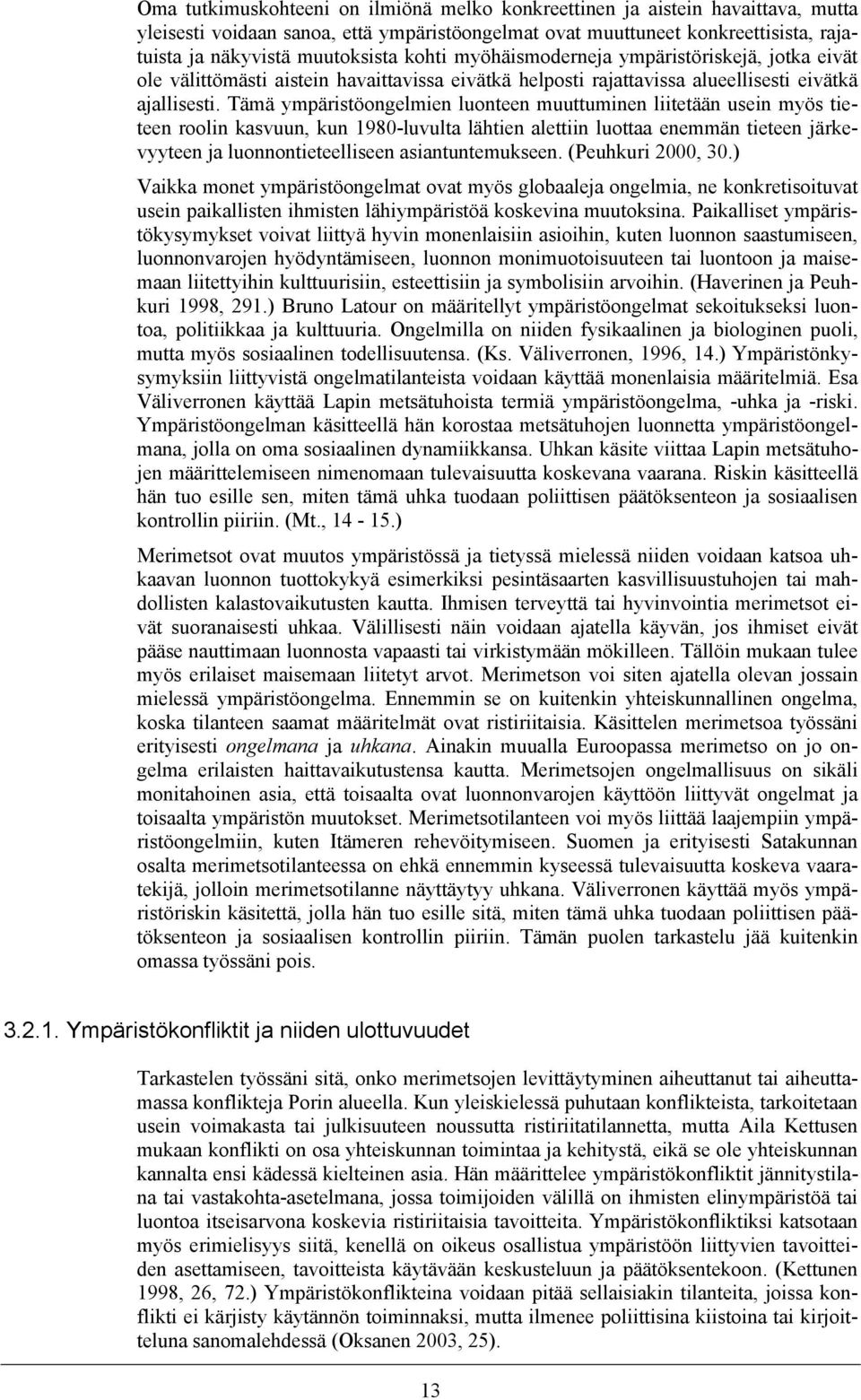 Tämä ympäristöongelmien luonteen muuttuminen liitetään usein myös tieteen roolin kasvuun, kun 1980-luvulta lähtien alettiin luottaa enemmän tieteen järkevyyteen ja luonnontieteelliseen