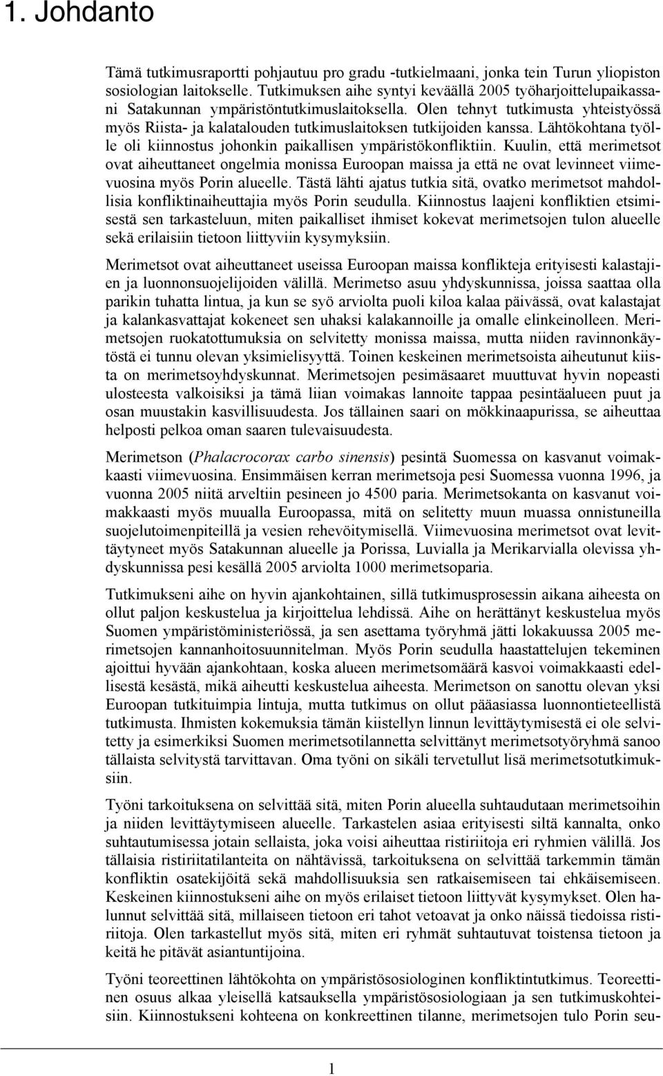 Olen tehnyt tutkimusta yhteistyössä myös Riista- ja kalatalouden tutkimuslaitoksen tutkijoiden kanssa. Lähtökohtana työlle oli kiinnostus johonkin paikallisen ympäristökonfliktiin.