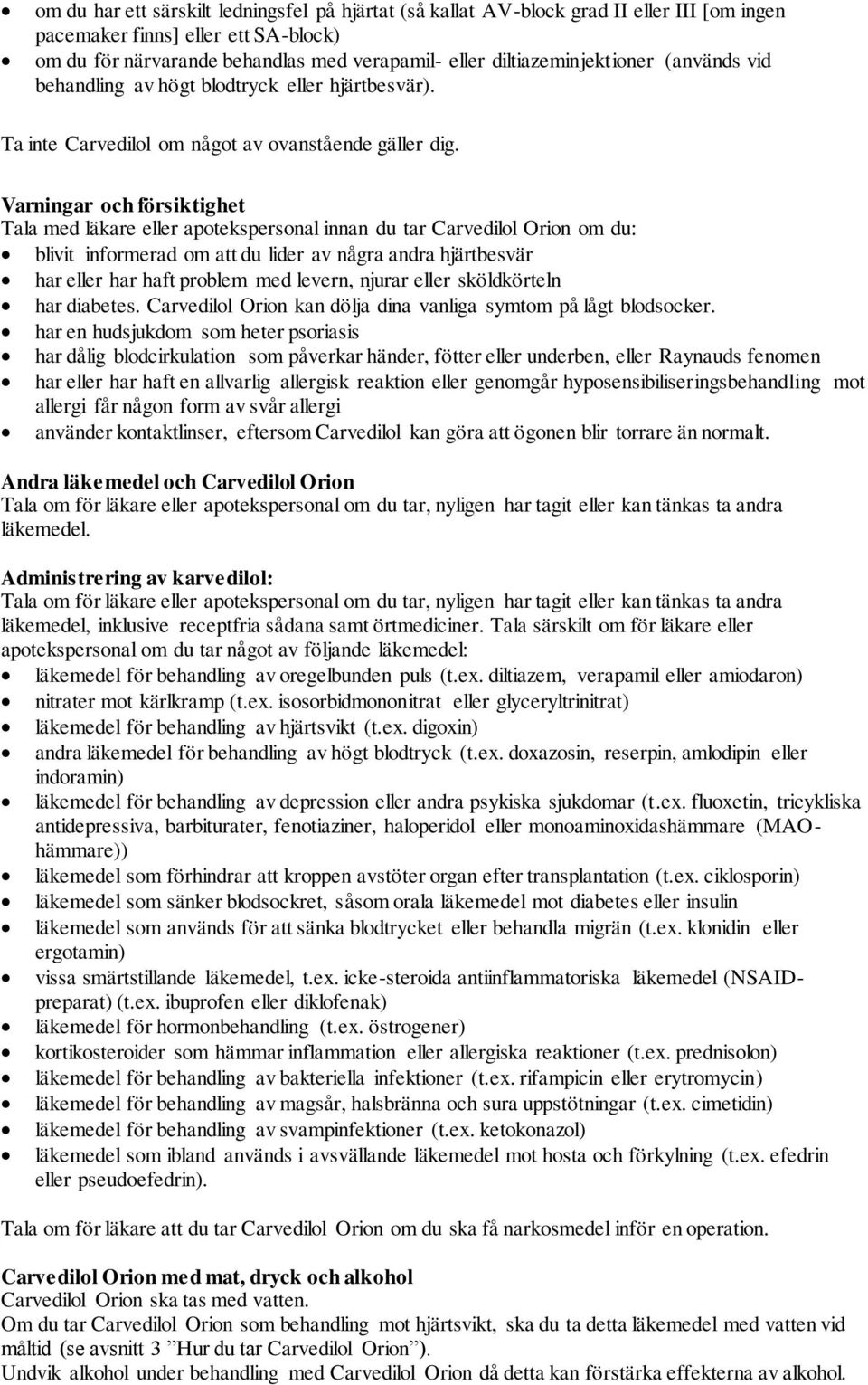 Varningar och försiktighet Tala med läkare eller apotekspersonal innan du tar Carvedilol Orion om du: blivit informerad om att du lider av några andra hjärtbesvär har eller har haft problem med