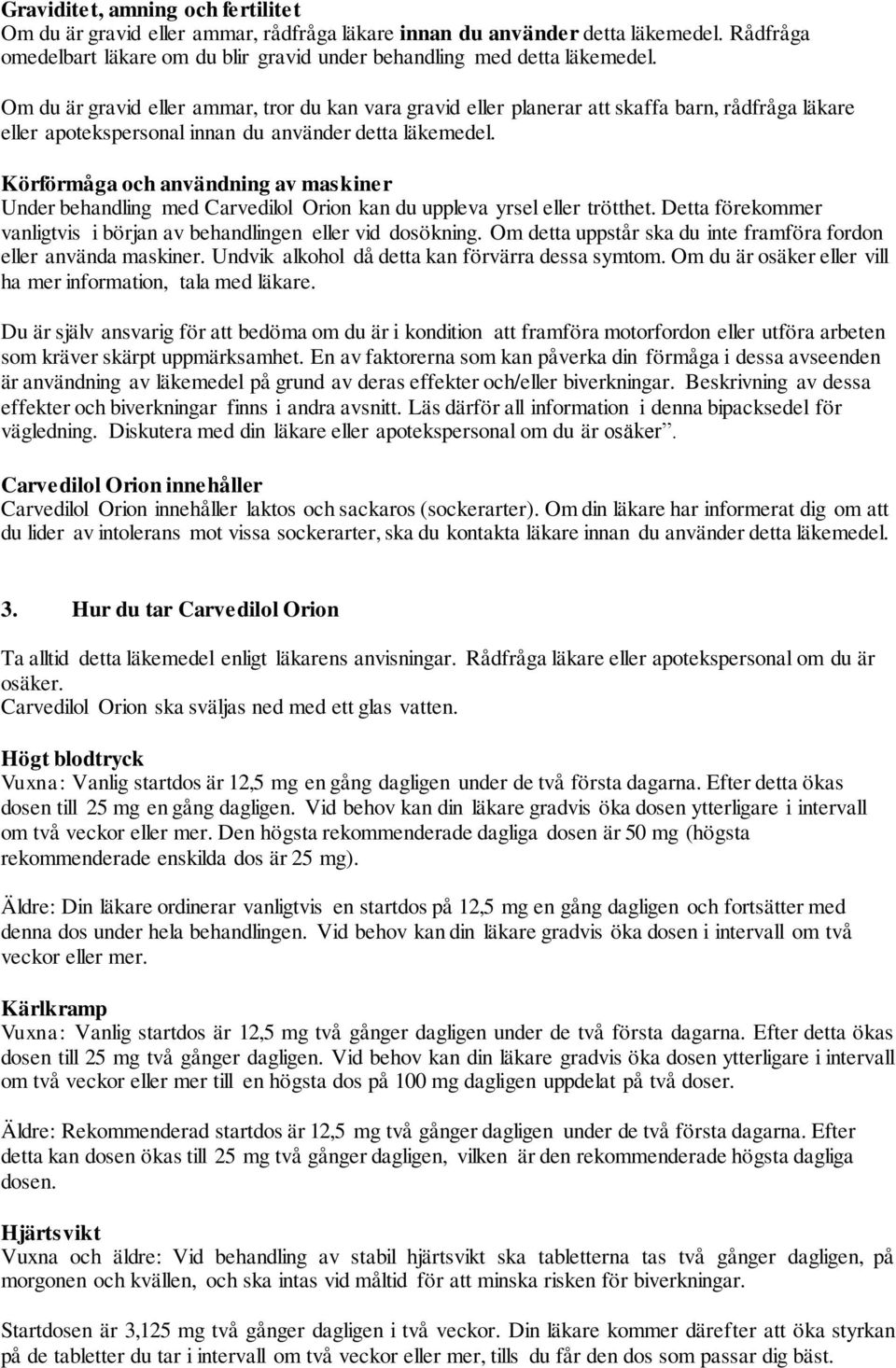 Körförmåga och användning av maskiner Under behandling med Carvedilol Orion kan du uppleva yrsel eller trötthet. Detta förekommer vanligtvis i början av behandlingen eller vid dosökning.