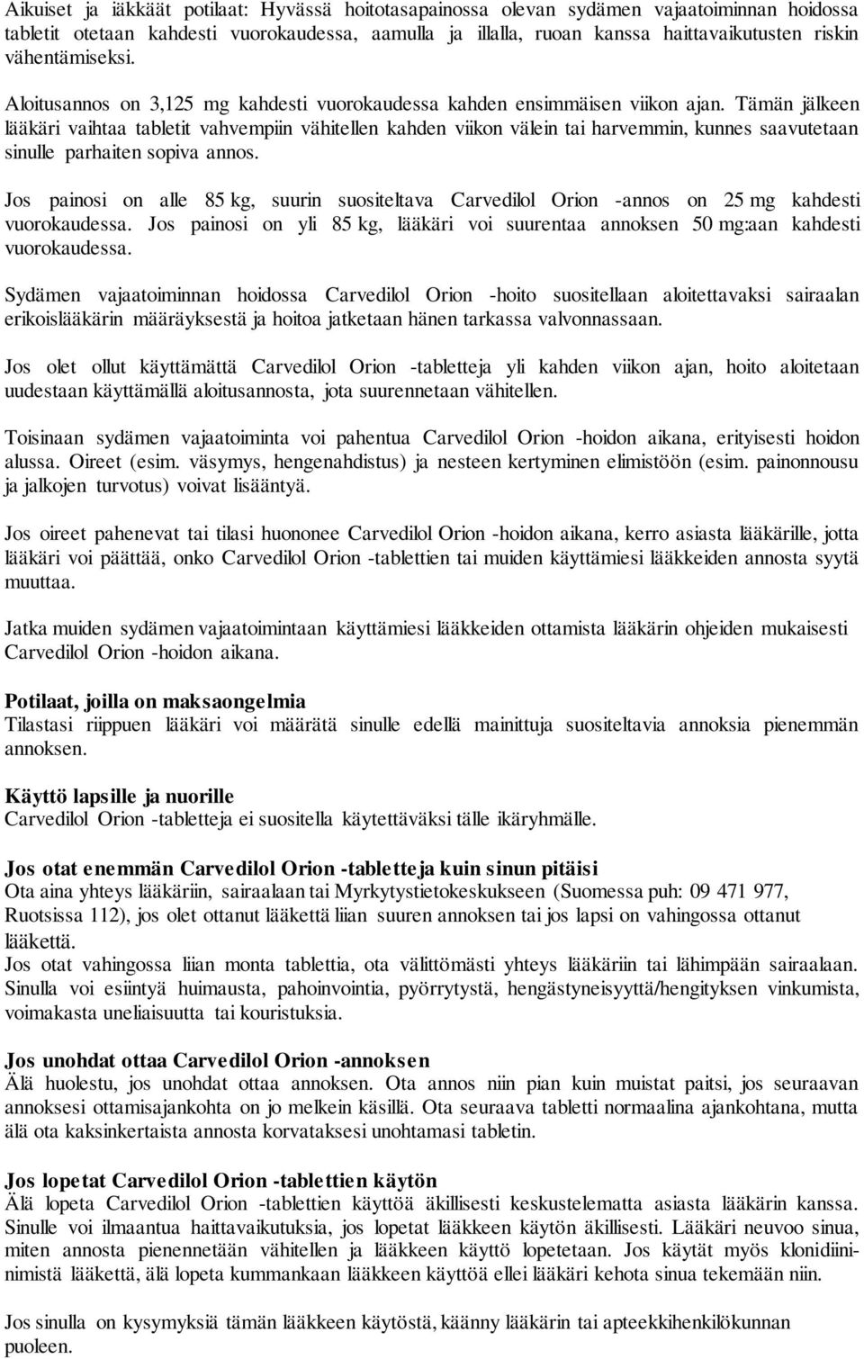 Tämän jälkeen lääkäri vaihtaa tabletit vahvempiin vähitellen kahden viikon välein tai harvemmin, kunnes saavutetaan sinulle parhaiten sopiva annos.