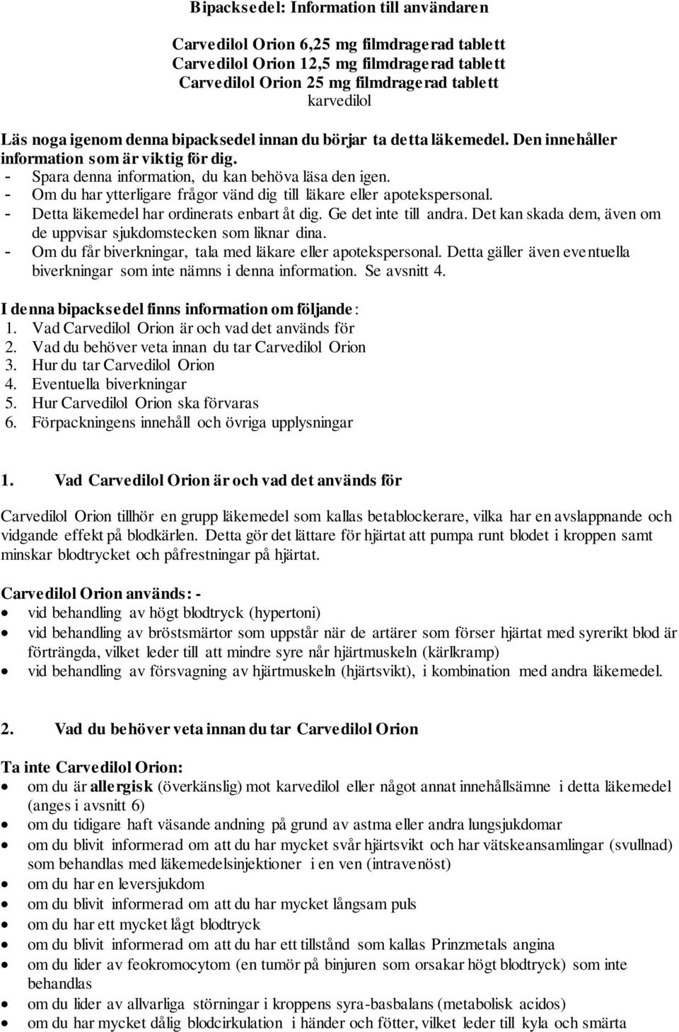 - Om du har ytterligare frågor vänd dig till läkare eller apotekspersonal. - Detta läkemedel har ordinerats enbart åt dig. Ge det inte till andra.
