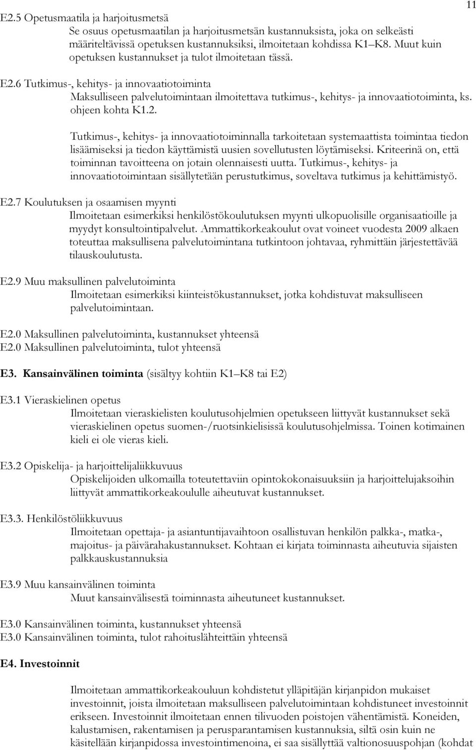 6 Tutkimus-, kehitys- ja innovaatiotoiminta Maksulliseen palvelutoimintaan ilmoitettava tutkimus-, kehitys- ja innovaatiotoiminta, ks. ohjeen kohta K1.2.