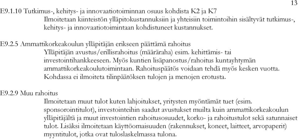 kehittämis- tai investointihankkeeseen. Myös kuntien lisäpanostus/rahoitus kuntayhtymän ammattikorkeakoulutoimintaan. Rahoituspäätös voidaan tehdä myös kesken vuotta.