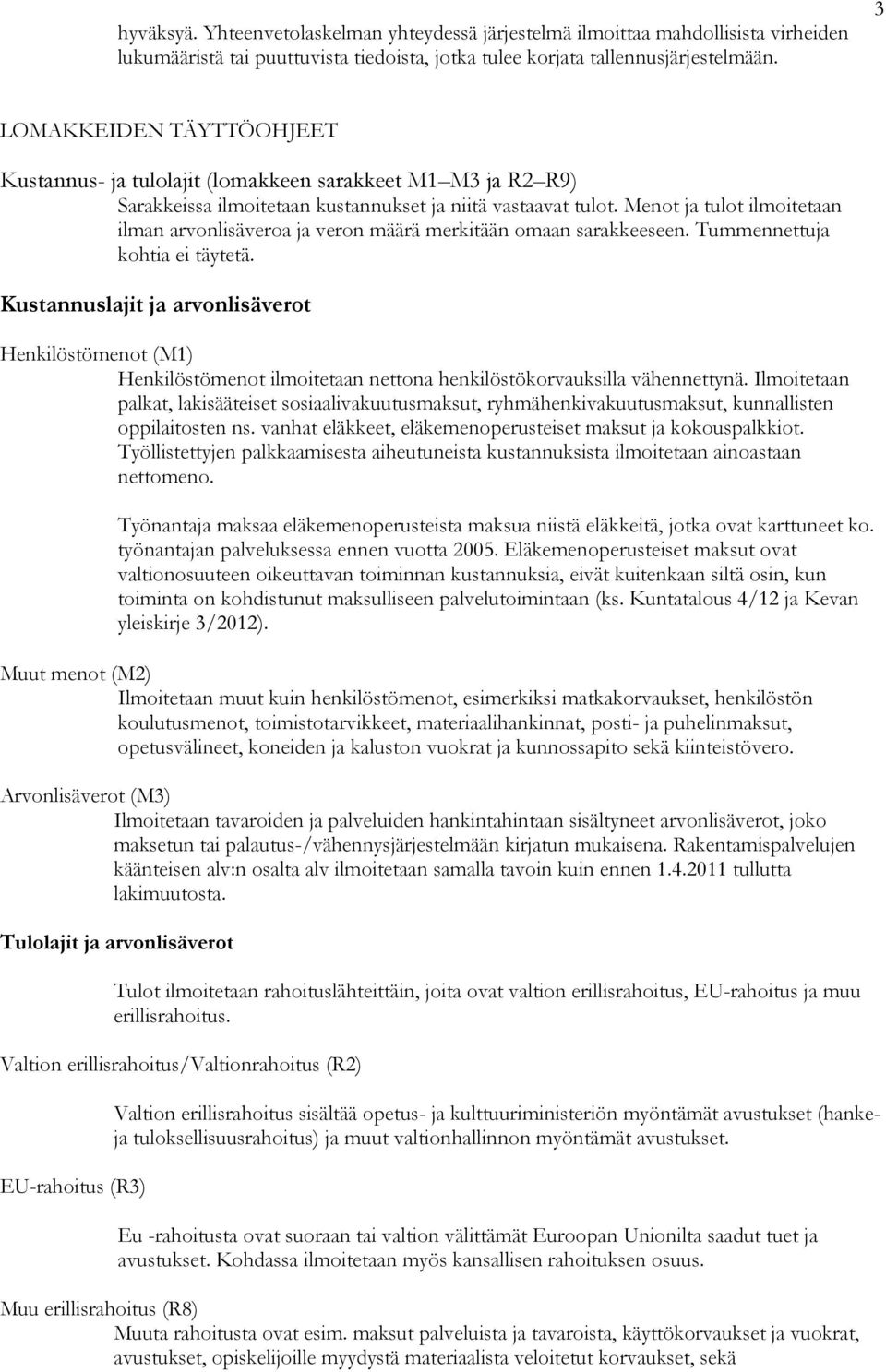 Menot ja tulot ilmoitetaan ilman arvonlisäveroa ja veron määrä merkitään omaan sarakkeeseen. Tummennettuja kohtia ei täytetä.