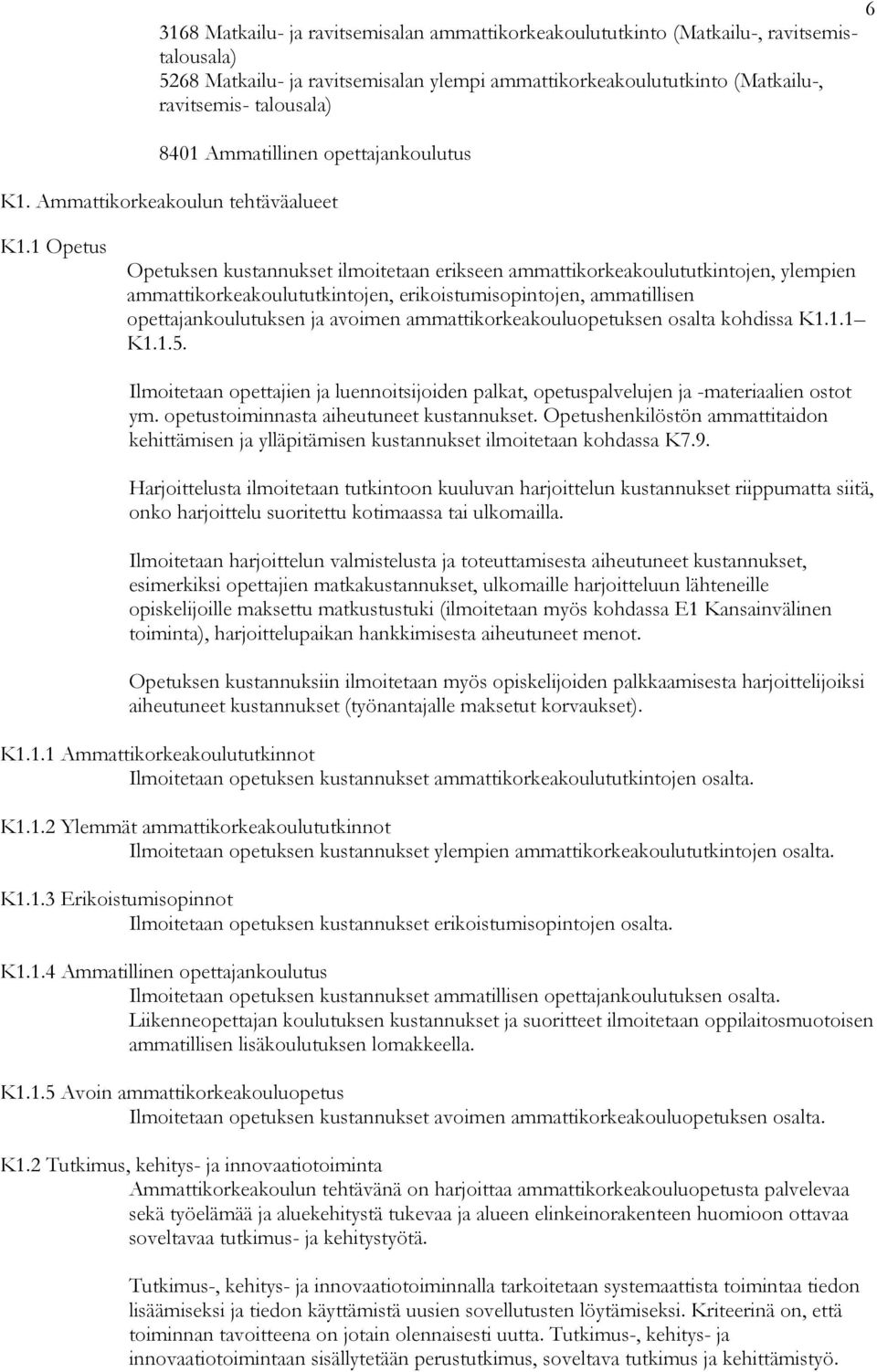 1 Opetus Opetuksen kustannukset ilmoitetaan erikseen ammattikorkeakoulututkintojen, ylempien ammattikorkeakoulututkintojen, erikoistumisopintojen, ammatillisen opettajankoulutuksen ja avoimen