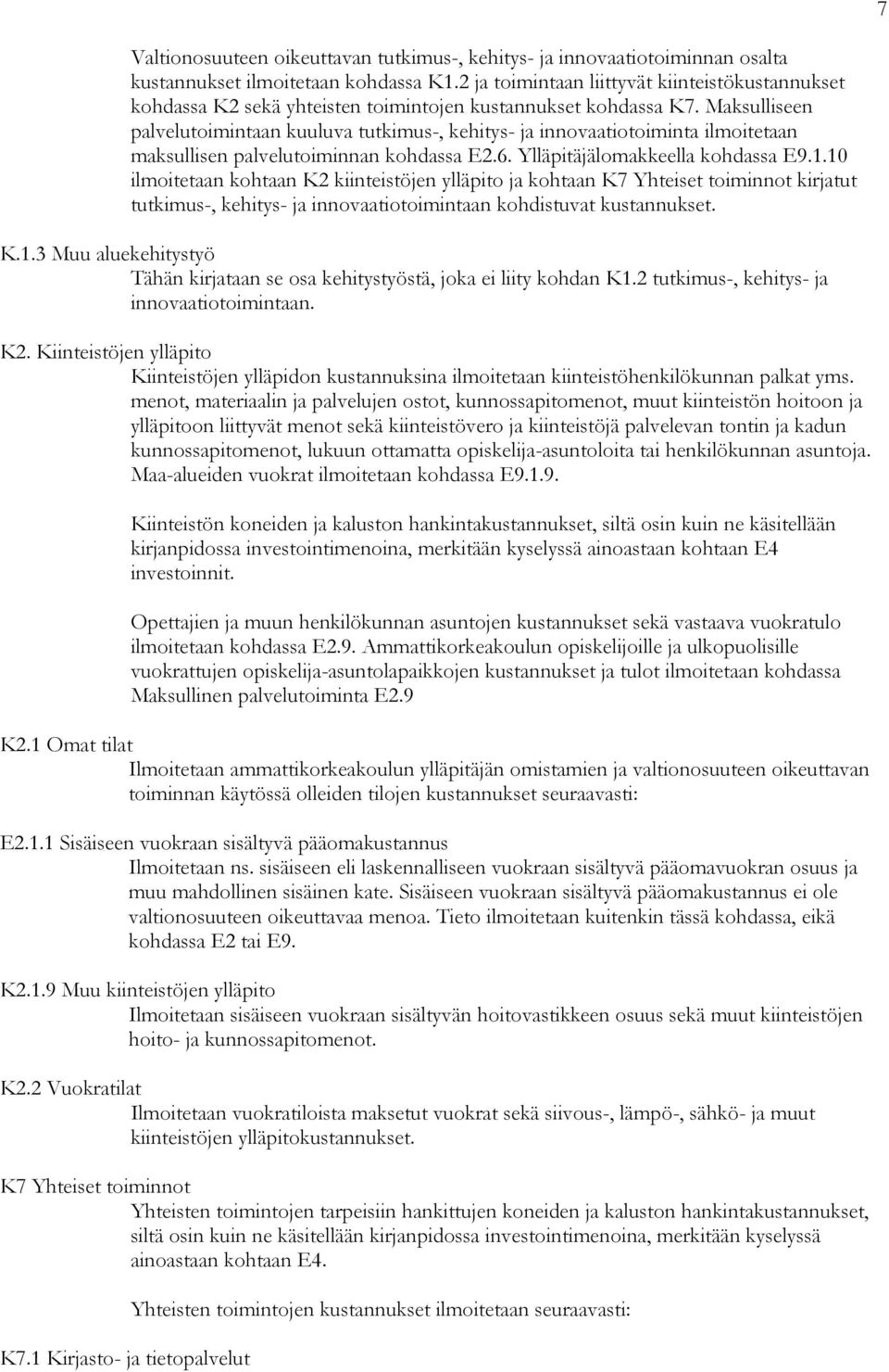 Maksulliseen palvelutoimintaan kuuluva tutkimus-, kehitys- ja innovaatiotoiminta ilmoitetaan maksullisen palvelutoiminnan kohdassa E2.6. Ylläpitäjälomakkeella kohdassa E9.1.