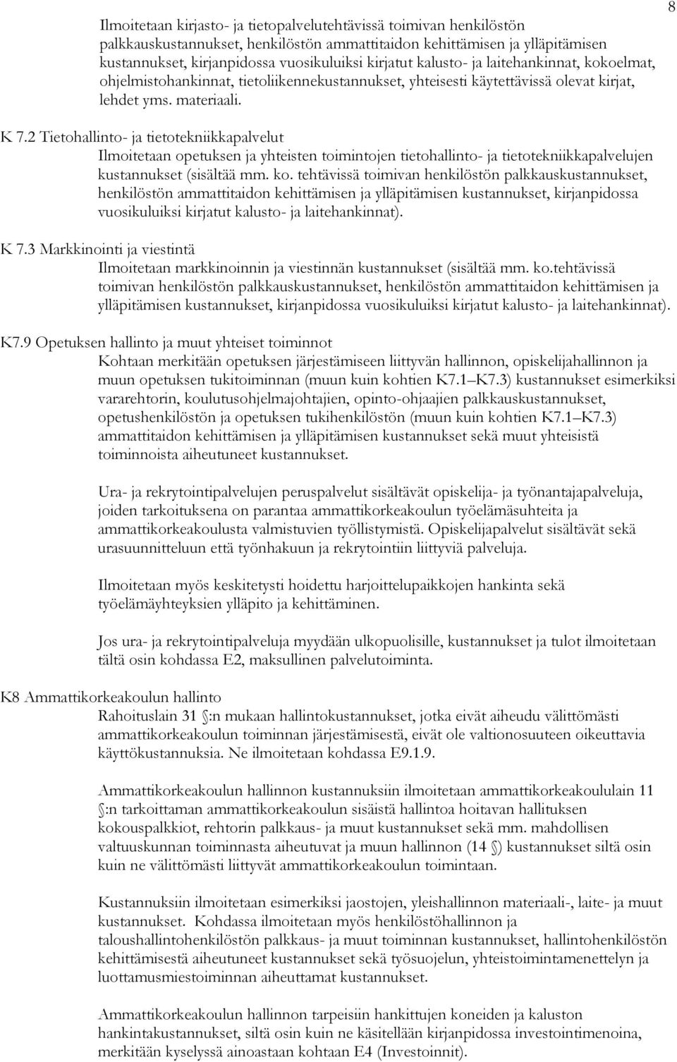 2 Tietohallinto- ja tietotekniikkapalvelut Ilmoitetaan opetuksen ja yhteisten toimintojen tietohallinto- ja tietotekniikkapalvelujen kustannukset (sisältää mm. ko.