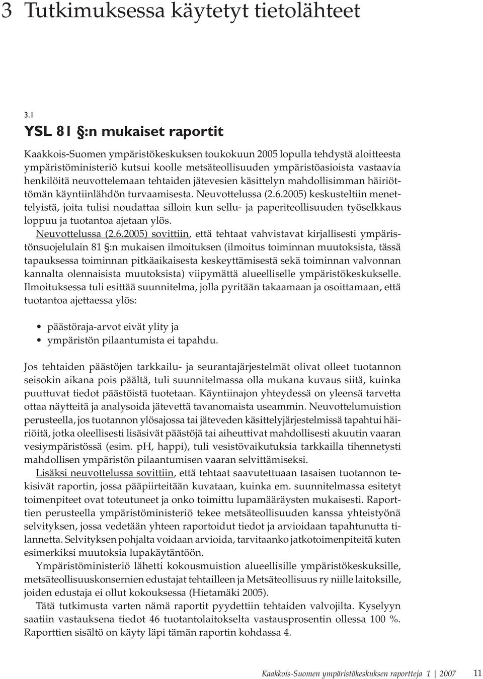 neuvottelemaan tehtaiden jätevesien käsittelyn mahdollisimman häiriöttömän käyntiinlähdön turvaamisesta. Neuvottelussa (2.6.