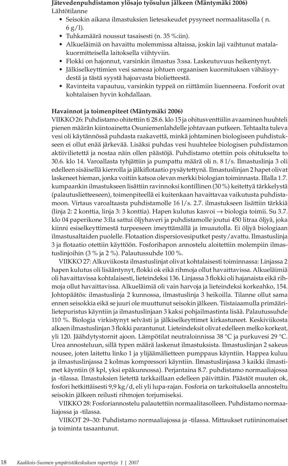 Jälkiselkeyttimien vesi sameaa johtuen orgaanisen kuormituksen vähäisyydestä ja tästä syystä hajoavasta biolietteestä. Ravinteita vapautuu, varsinkin typpeä on riittämiin liuenneena.