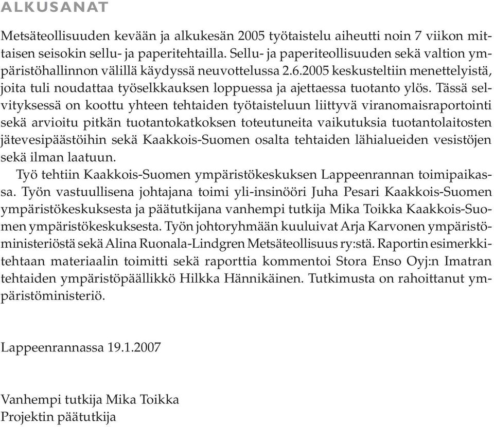 2005 keskusteltiin menettelyistä, joita tuli noudattaa työselkkauksen loppuessa ja ajettaessa tuotanto ylös.