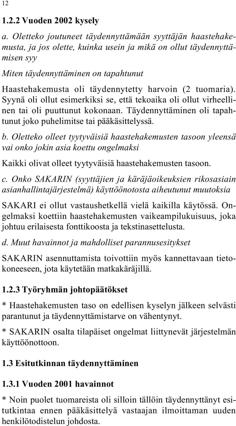 harvoin (2 tuomaria). Syynä oli ollut esimerkiksi se, että tekoaika oli ollut virheellinen tai oli puuttunut kokonaan. Täydennyttäminen oli tapahtunut joko puhelimitse tai pääkäsittelyssä. b.