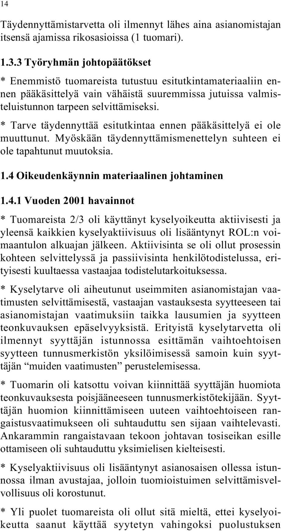 * Tarve täydennyttää esitutkintaa ennen pääkäsittelyä ei ole muuttunut. Myöskään täydennyttämismenettelyn suhteen ei ole tapahtunut muutoksia. 1.4 