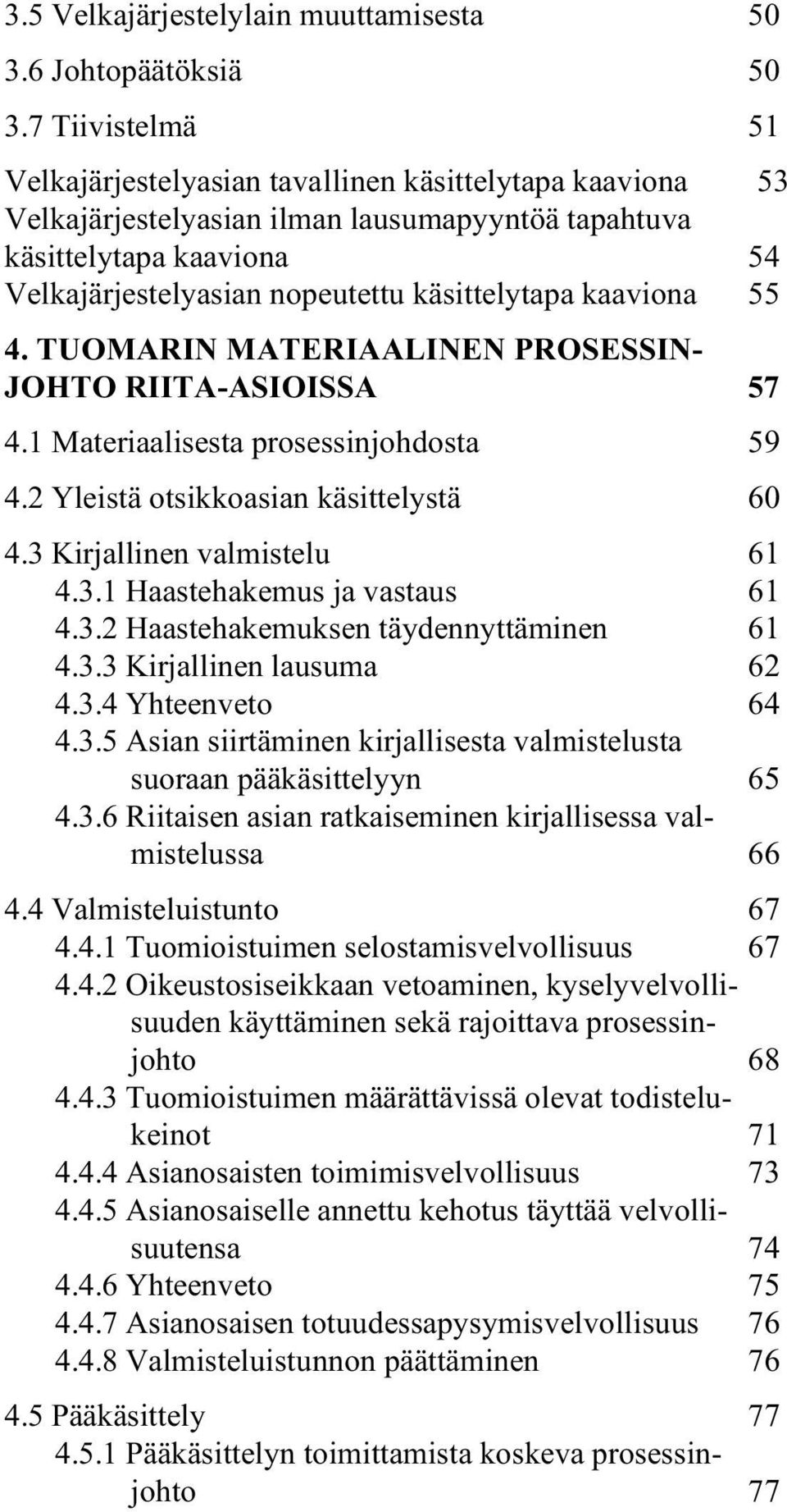 kaaviona 55 4. TUOMARIN MATERIAALINEN PROSESSIN- JOHTO RIITA-ASIOISSA 57 4.1 Materiaalisesta prosessinjohdosta 59 4.2 Yleistä otsikkoasian käsittelystä 60 4.3 Kirjallinen valmistelu 61 4.3.1 Haastehakemus ja vastaus 61 4.