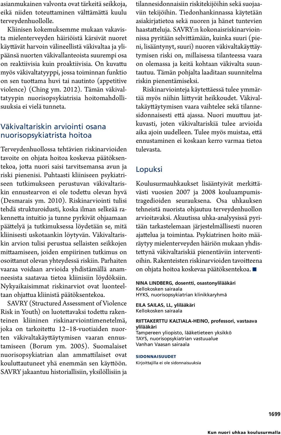 proaktiivisia. On kuvattu myös väkivaltatyyppi, jossa toiminnan funktio on sen tuottama huvi tai nautinto (appetitive violence) (Ching ym. 2012).