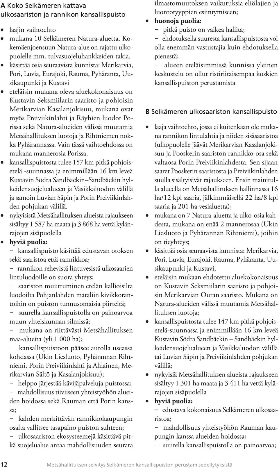 käsittää osia seuraavista kunnista: Merikarvia, Pori, Luvia, Eurajoki, Rauma, Pyhäranta, Uusikaupunki ja Kustavi eteläisin mukana oleva aluekokonaisuus on Kustavin Seksmiilarin saaristo ja pohjoisin