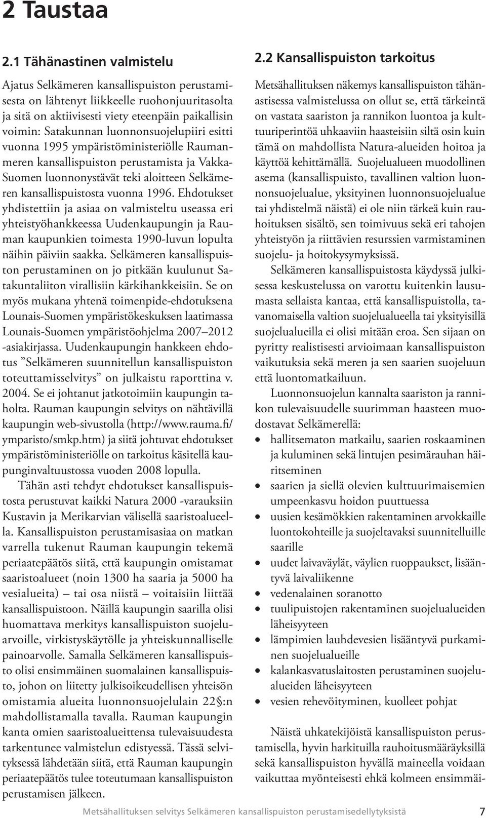 luonnonsuojelupiiri esitti vuonna 1995 ympäristöministeriölle Raumanmeren kansallispuiston perustamista ja Vakka- Suomen luonnonystävät teki aloitteen Selkämeren kansallispuistosta vuonna 1996.