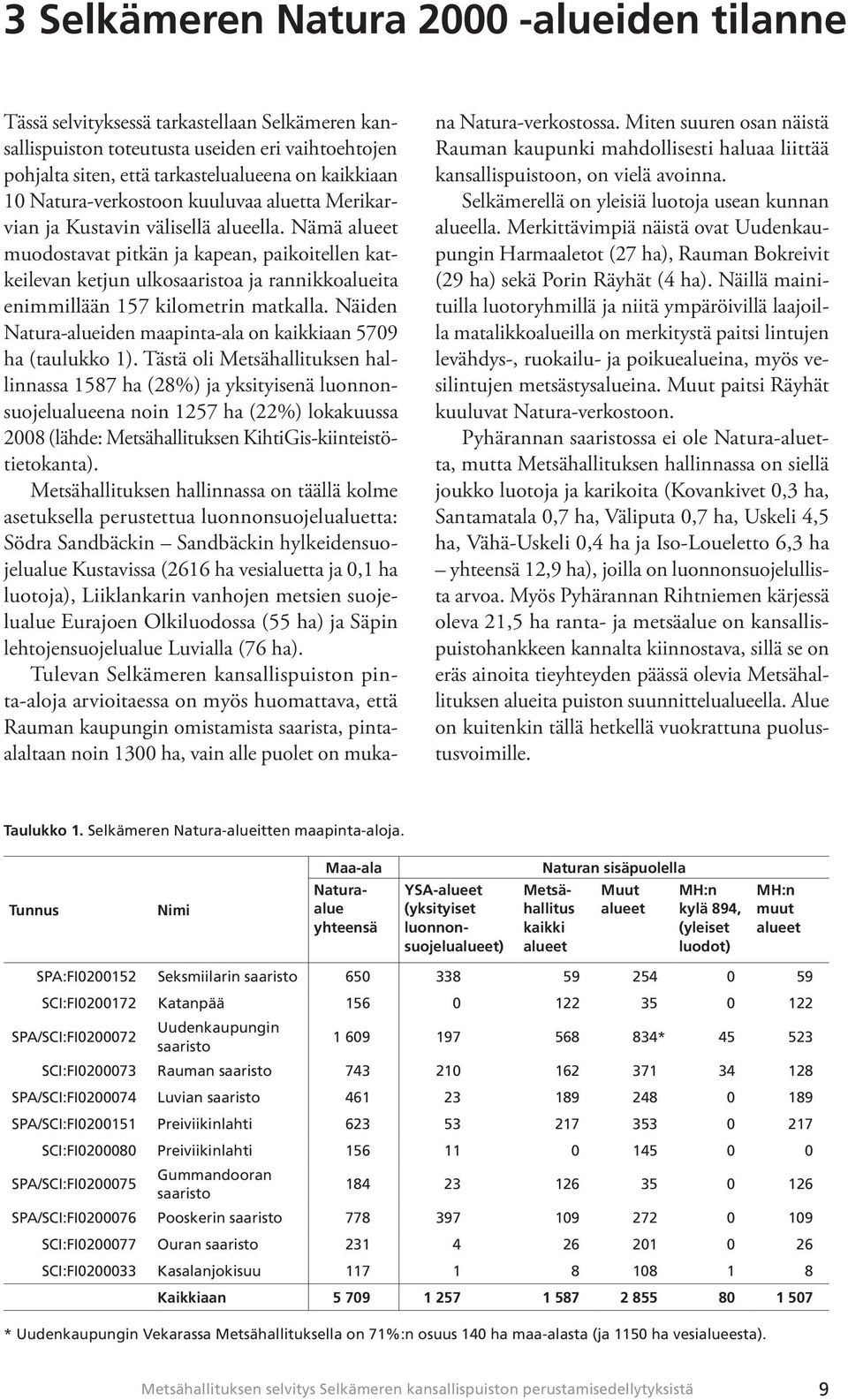 Nämä alueet muodostavat pitkän ja kapean, paikoitellen katkeilevan ketjun ulkosaaristoa ja rannikkoalueita enimmillään 157 kilometrin matkalla.