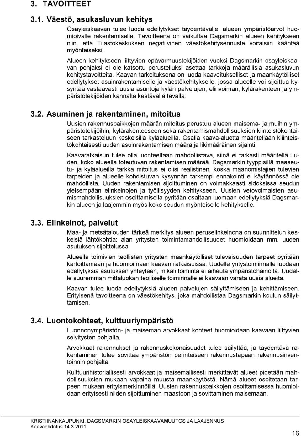 Alueen kehitykseen liittyvien epävarmuustekijöiden vuoksi Dagsmarkin osayleiskaavan pohjaksi ei ole katsottu perustelluksi asettaa tarkkoja määrällisiä asukasluvun kehitystavoitteita.