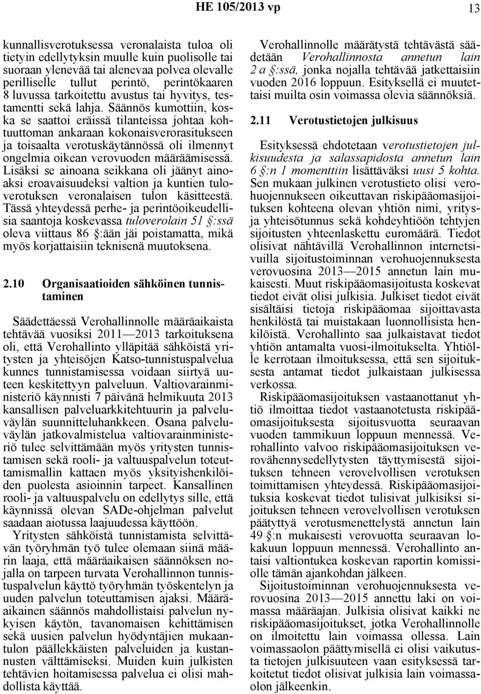 Säännös kumottiin, koska se saattoi eräissä tilanteissa johtaa kohtuuttoman ankaraan kokonaisverorasitukseen ja toisaalta verotuskäytännössä oli ilmennyt ongelmia oikean verovuoden määräämisessä.