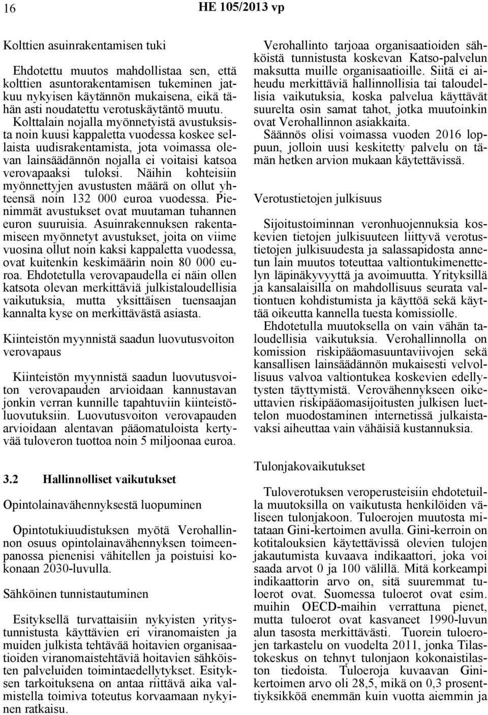 Näihin kohteisiin myönnettyjen avustusten määrä on ollut yhteensä noin 132 000 euroa vuodessa. Pienimmät avustukset ovat muutaman tuhannen euron suuruisia.