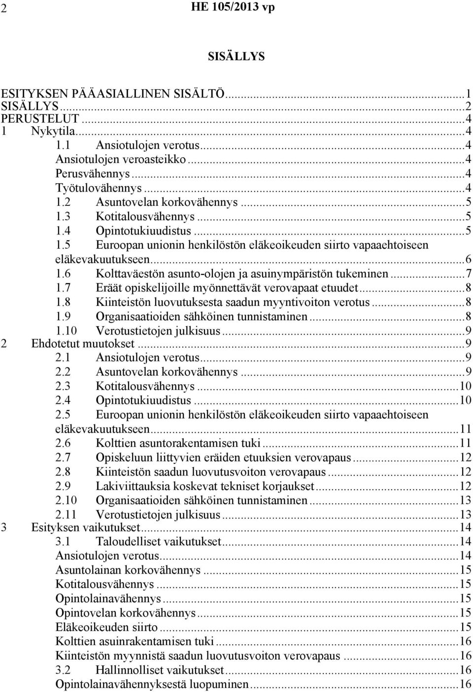 6 Kolttaväestön asunto-olojen ja asuinympäristön tukeminen...7 1.7 Eräät opiskelijoille myönnettävät verovapaat etuudet...8 1.8 Kiinteistön luovutuksesta saadun myyntivoiton verotus...8 1.9 Organisaatioiden sähköinen tunnistaminen.