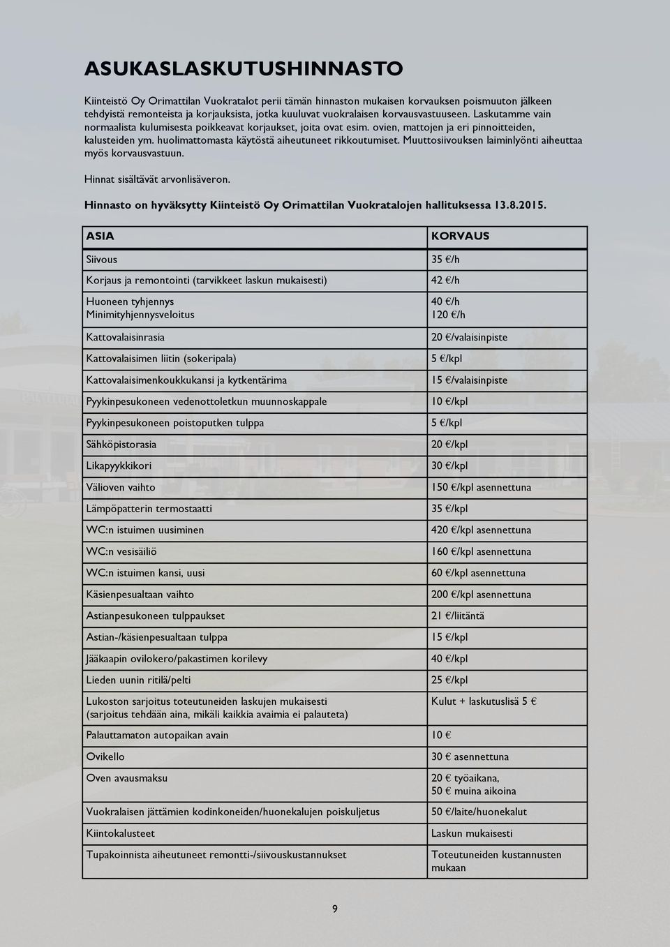 huolimattomasta käytöstä aiheutuneet rikkoutumiset. Muuttosiivouksen laiminlyönti aiheuttaa myös korvausvastuun. Hinnat sisältävät arvonlisäveron.