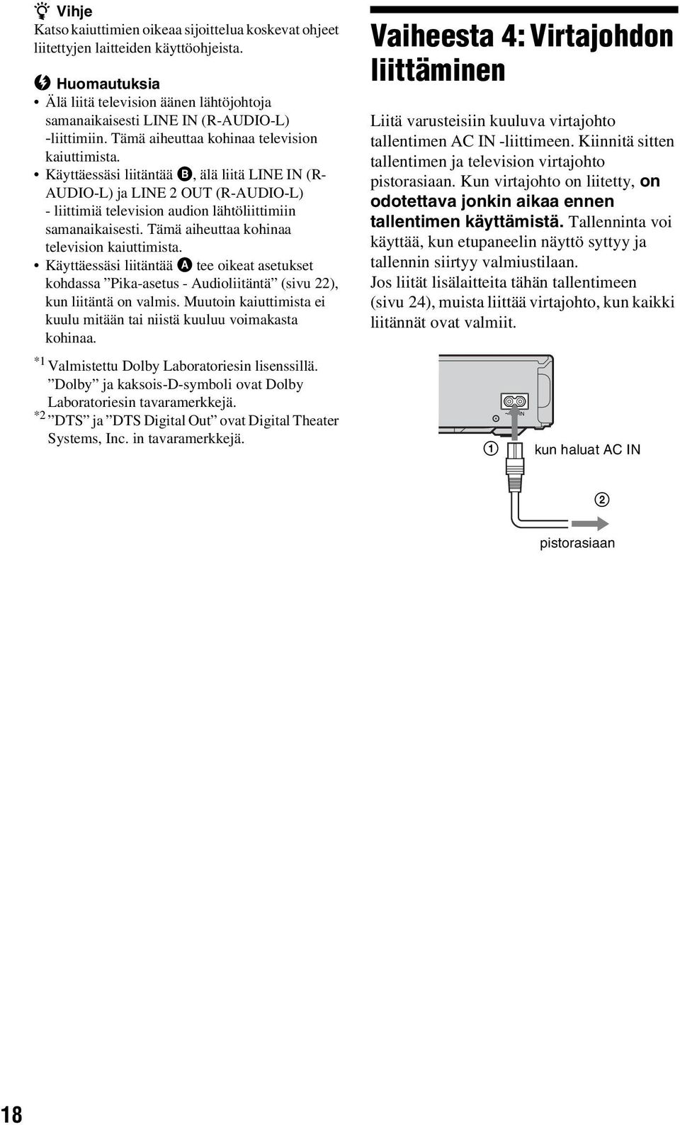 Käyttäessäsi liitäntää B, älä liitä LINE IN (R- AUDIO-L) ja LINE 2 OUT (R-AUDIO-L) - liittimiä television audion lähtöliittimiin samanaikaisesti. Tämä aiheuttaa kohinaa television kaiuttimista.