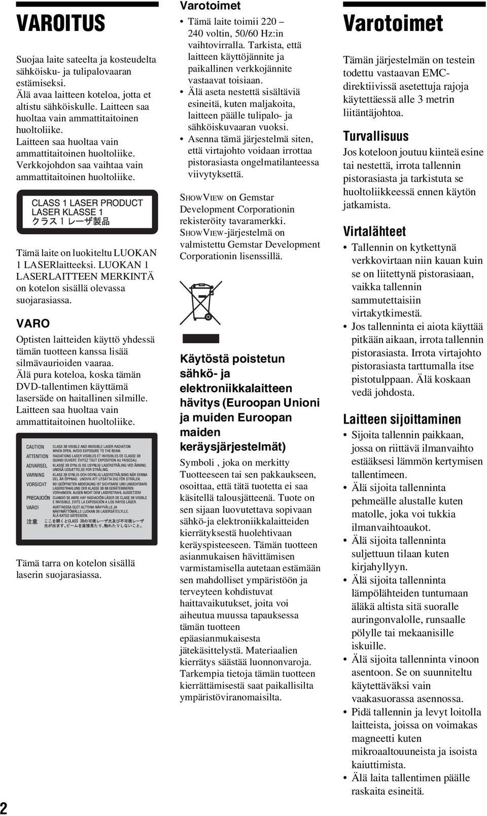 Tämä laite on luokiteltu LUOKAN 1 LASERlaitteeksi. LUOKAN 1 LASERLAITTEEN MERKINTÄ on kotelon sisällä olevassa suojarasiassa.