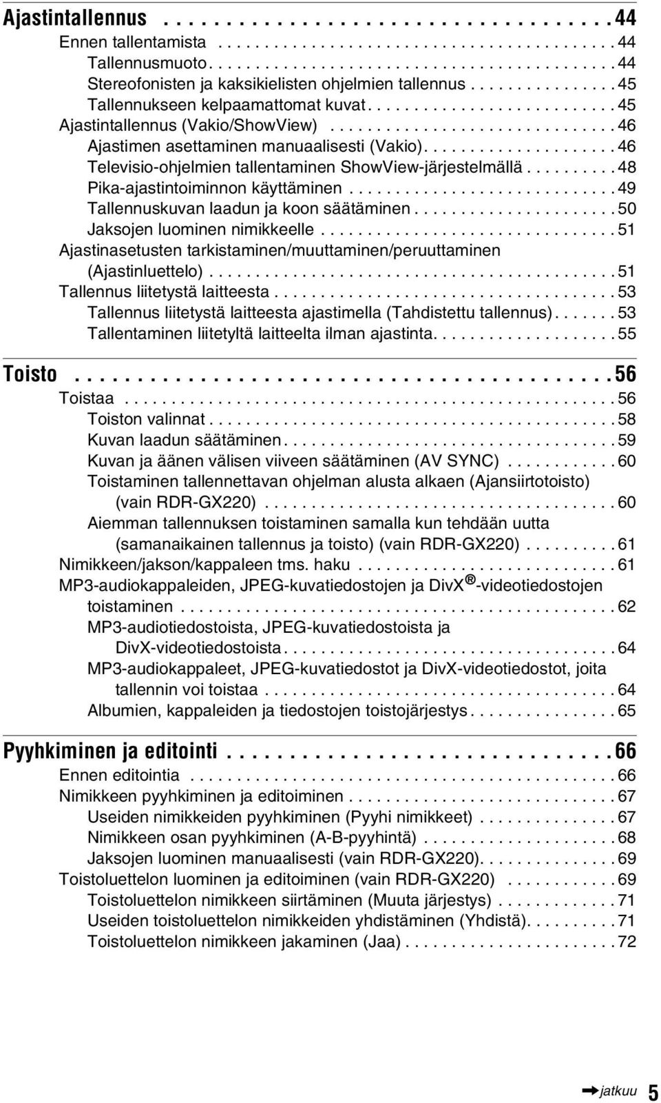 .................... 46 Televisio-ohjelmien tallentaminen ShowView-järjestelmällä.......... 48 Pika-ajastintoiminnon käyttäminen............................. 49 Tallennuskuvan laadun ja koon säätäminen.