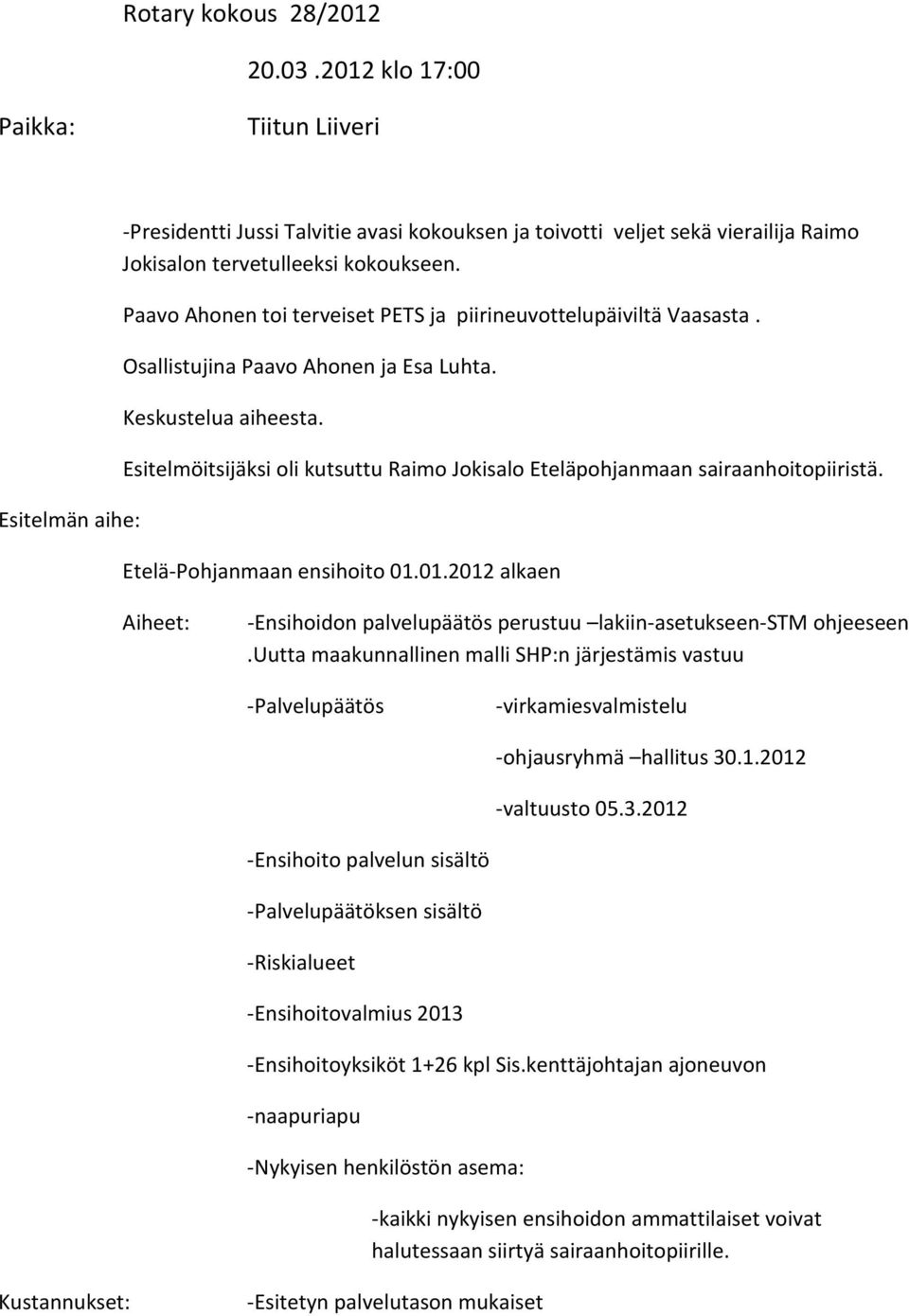 Paavo Ahonen toi terveiset PETS ja piirineuvottelupäiviltä Vaasasta. Osallistujina Paavo Ahonen ja Esa Luhta. Keskustelua aiheesta.