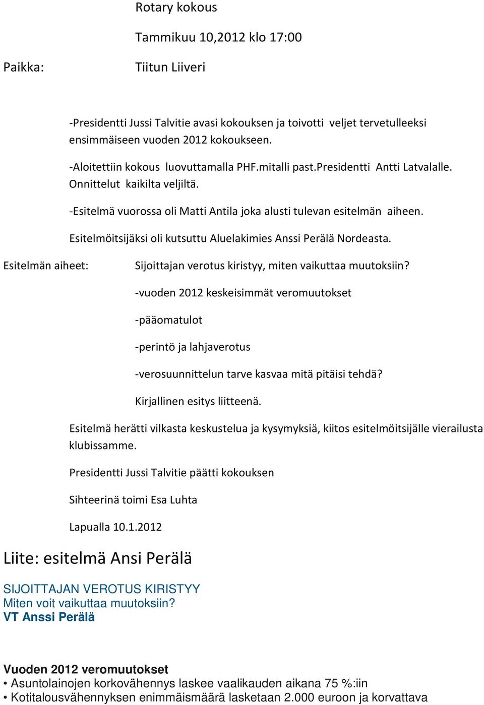 Esitelmöitsijäksi oli kutsuttu Aluelakimies Anssi Perälä Nordeasta. Esitelmän aiheet: Sijoittajan verotus kiristyy, miten vaikuttaa muutoksiin?