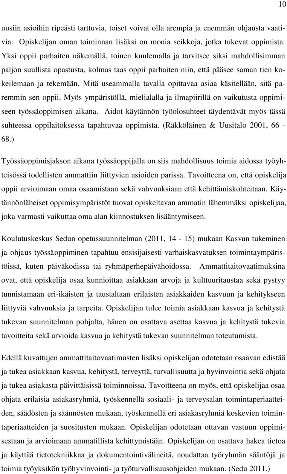 Mitä useammalla tavalla opittavaa asiaa käsitellään, sitä paremmin sen oppii. Myös ympäristöllä, mielialalla ja ilmapiirillä on vaikutusta oppimiseen työssäoppimisen aikana.