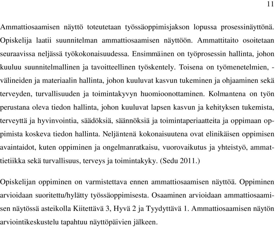 Toisena on työmenetelmien, - välineiden ja materiaalin hallinta, johon kuuluvat kasvun tukeminen ja ohjaaminen sekä terveyden, turvallisuuden ja toimintakyvyn huomioonottaminen.