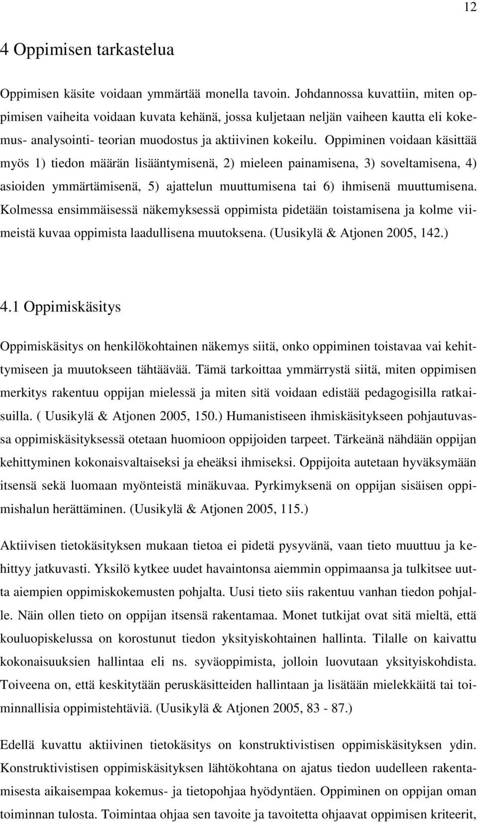 Oppiminen voidaan käsittää myös 1) tiedon määrän lisääntymisenä, 2) mieleen painamisena, 3) soveltamisena, 4) asioiden ymmärtämisenä, 5) ajattelun muuttumisena tai 6) ihmisenä muuttumisena.