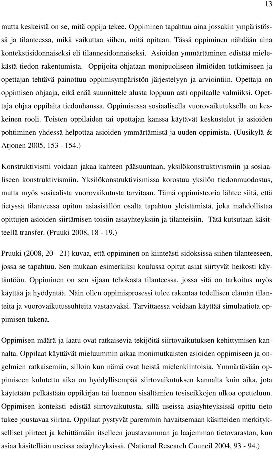 Oppijoita ohjataan monipuoliseen ilmiöiden tutkimiseen ja opettajan tehtävä painottuu oppimisympäristön järjestelyyn ja arviointiin.