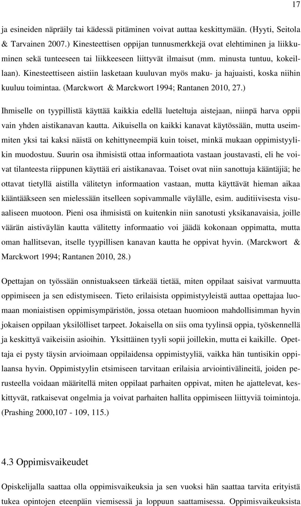 Kinesteettiseen aistiin lasketaan kuuluvan myös maku- ja hajuaisti, koska niihin kuuluu toimintaa. (Marckwort & Marckwort 1994; Rantanen 2010, 27.