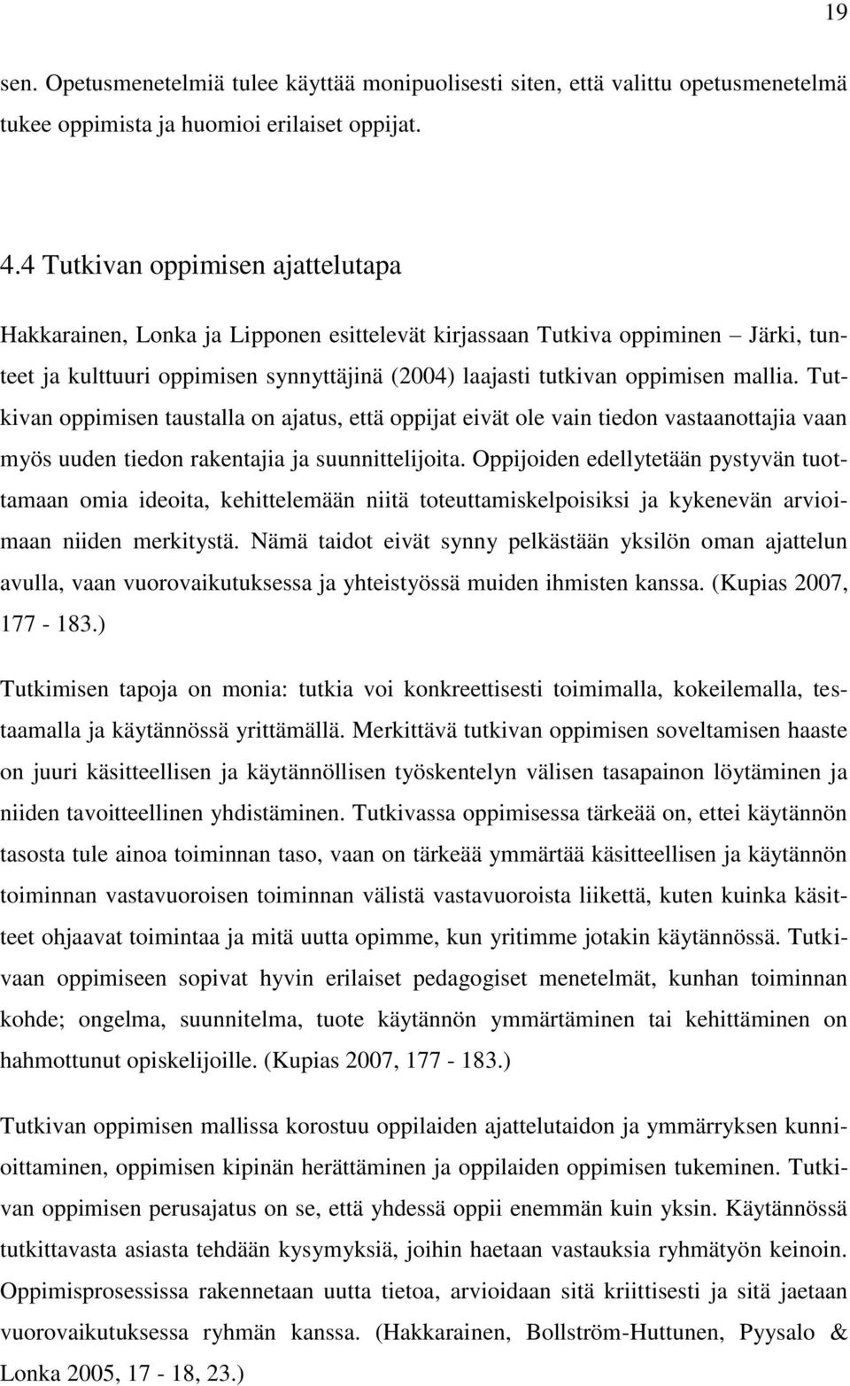 Tutkivan oppimisen taustalla on ajatus, että oppijat eivät ole vain tiedon vastaanottajia vaan myös uuden tiedon rakentajia ja suunnittelijoita.