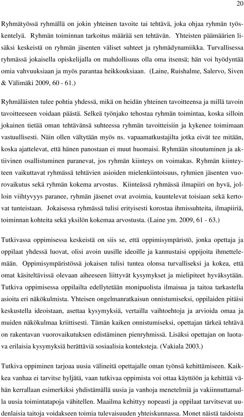 Turvallisessa ryhmässä jokaisella opiskelijalla on mahdollisuus olla oma itsensä; hän voi hyödyntää omia vahvuuksiaan ja myös parantaa heikkouksiaan.