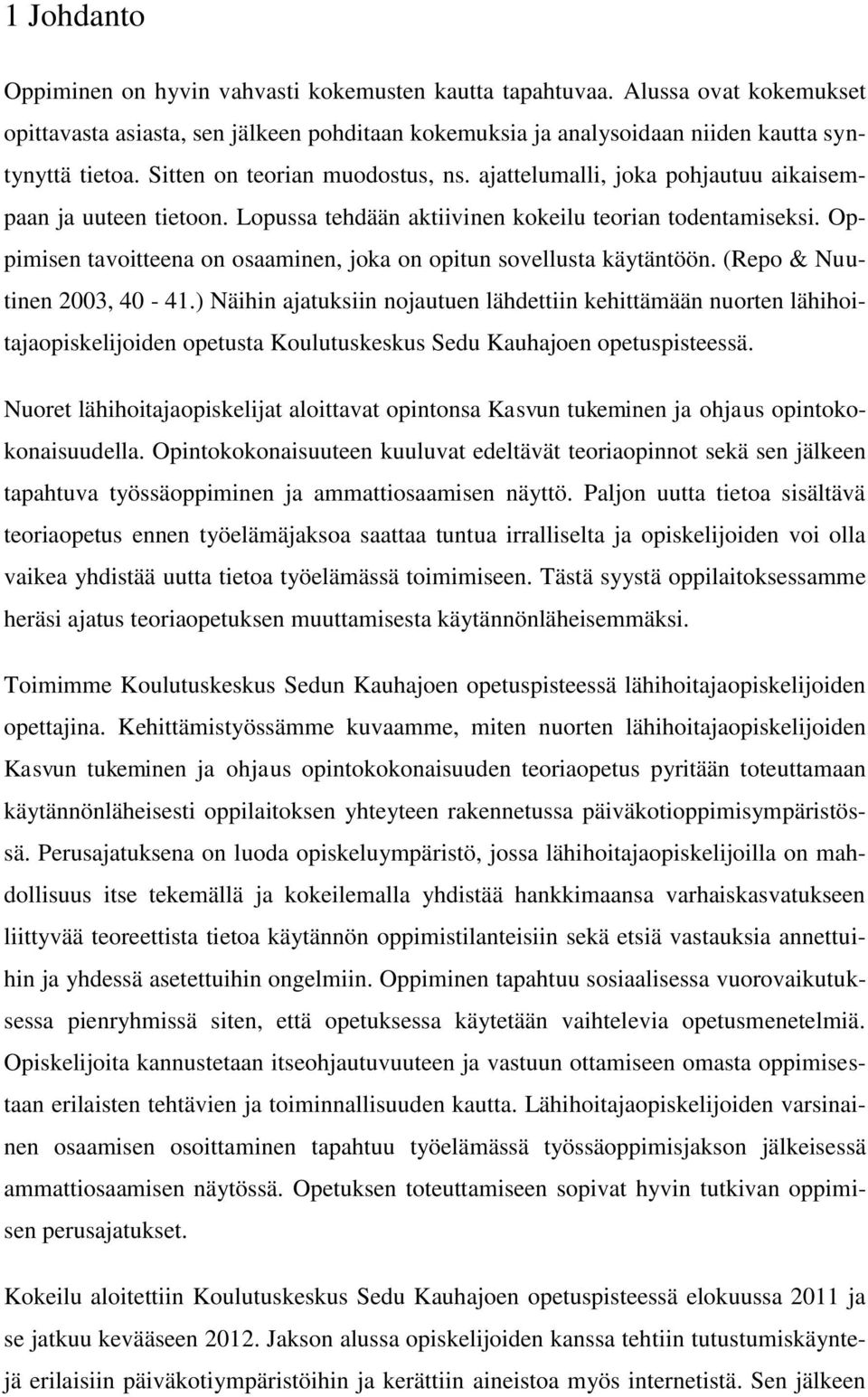 Oppimisen tavoitteena on osaaminen, joka on opitun sovellusta käytäntöön. (Repo & Nuutinen 2003, 40-41.