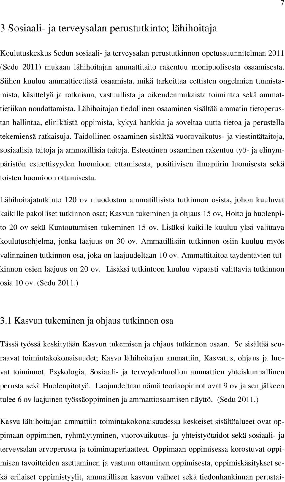 Siihen kuuluu ammattieettistä osaamista, mikä tarkoittaa eettisten ongelmien tunnistamista, käsittelyä ja ratkaisua, vastuullista ja oikeudenmukaista toimintaa sekä ammattietiikan noudattamista.