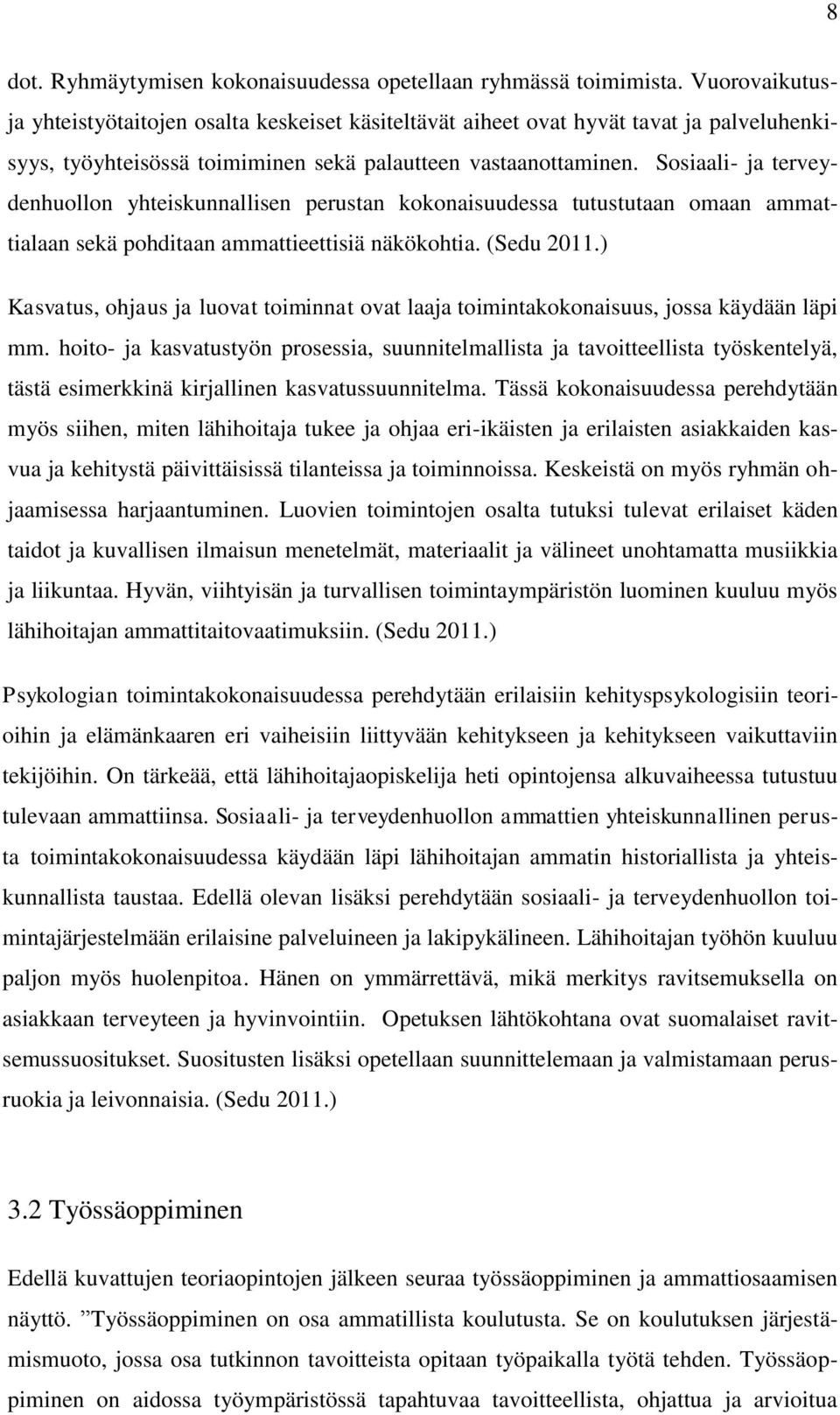 Sosiaali- ja terveydenhuollon yhteiskunnallisen perustan kokonaisuudessa tutustutaan omaan ammattialaan sekä pohditaan ammattieettisiä näkökohtia. (Sedu 2011.