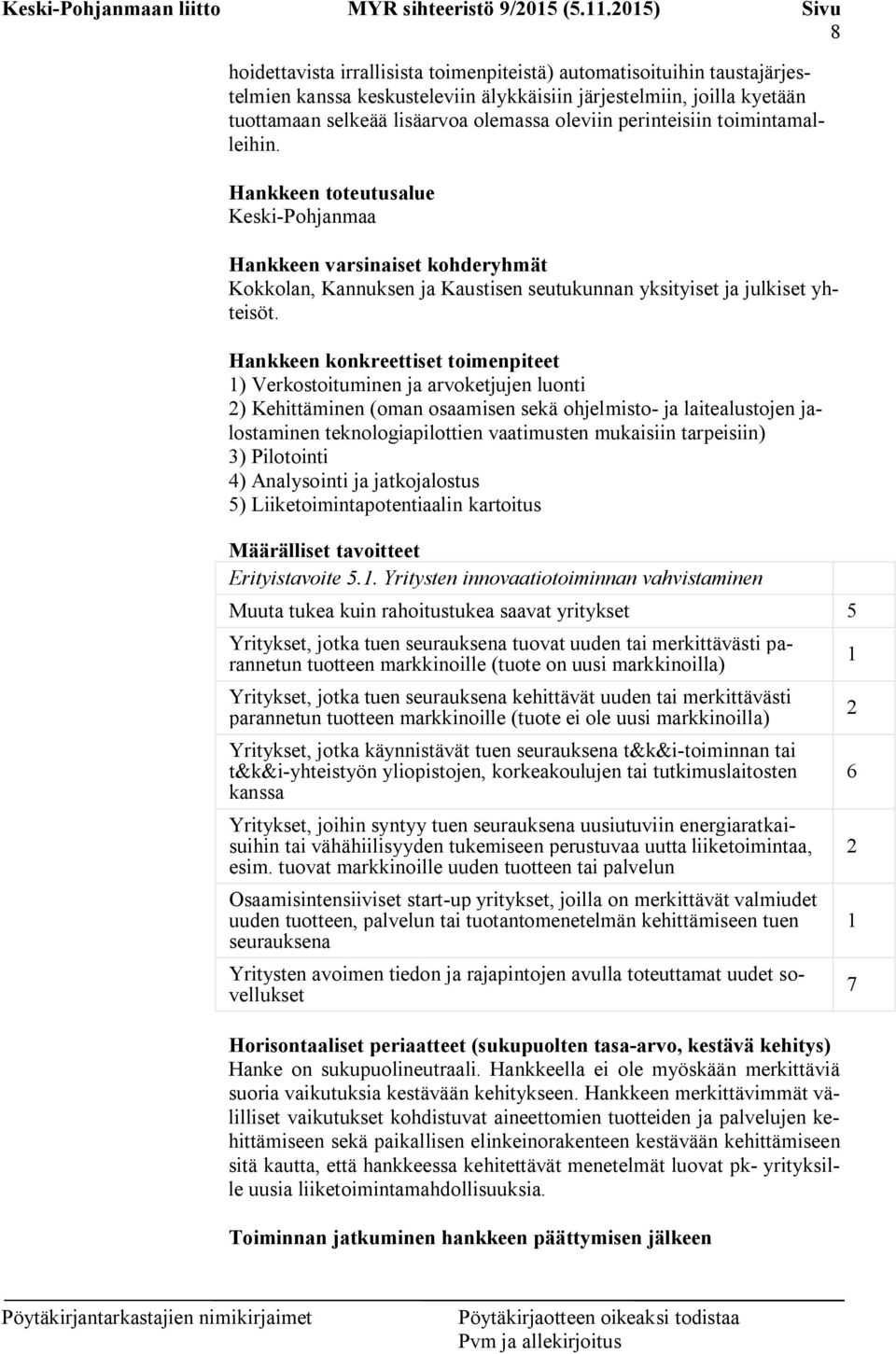 Hankkeen konkreettiset toimenpiteet 1) Verkostoituminen ja arvoketjujen luonti 2) Kehittäminen (oman osaamisen sekä ohjelmisto- ja laitealustojen jalostaminen teknologiapilottien vaatimusten