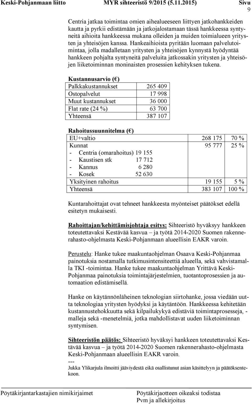 Hankeaihioista pyritään luomaan palvelutoimintaa, jolla madalletaan yritysten ja yhteisöjen kynnystä hyödyntää hankkeen pohjalta syntyneitä palveluita jatkossakin yritysten ja yhteisöjen