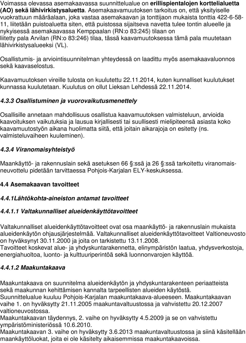 sijaitseva navetta tulee tontin alueelle ja nykyisessä asemakaavassa Kemppaalan (RN:o 83:245) tilaan on liitetty pala Arvilan (RN:o 83:246) tilaa, tässä kaavamuutoksessa tämä pala muutetaan