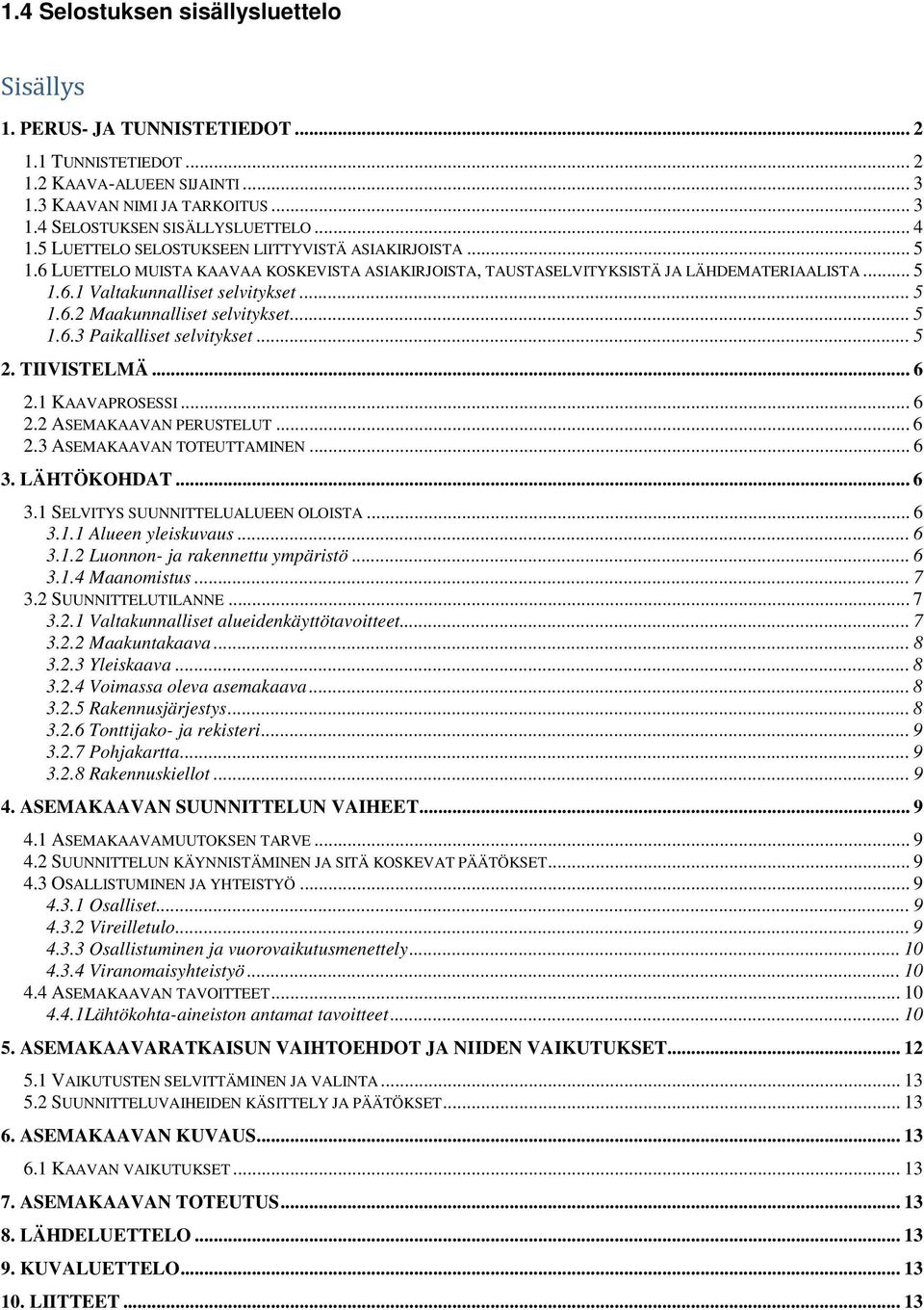 .. 5 1.6.2 Maakunnalliset selvitykset... 5 1.6.3 Paikalliset selvitykset... 5 2. TIIVISTELMÄ... 6 2.1 KAAVAPROSESSI... 6 2.2 ASEMAKAAVAN PERUSTELUT... 6 2.3 ASEMAKAAVAN TOTEUTTAMINEN... 6 3.