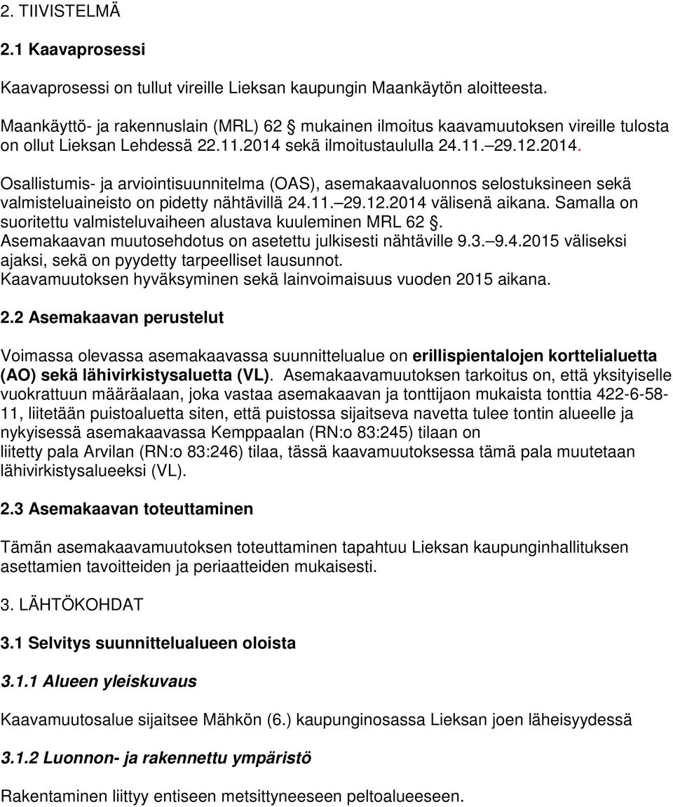 sekä ilmoitustaululla 24.11. 29.12.2014. Osallistumis- ja arviointisuunnitelma (OAS), asemakaavaluonnos selostuksineen sekä valmisteluaineisto on pidetty nähtävillä 24.11. 29.12.2014 välisenä aikana.