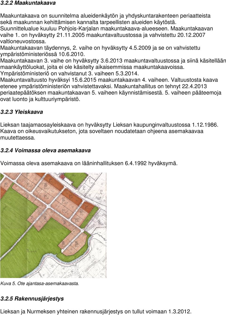 Maakuntakaavan täydennys, 2. vaihe on hyväksytty 4.5.2009 ja se on vahvistettu ympäristöministeriössä 10.6.