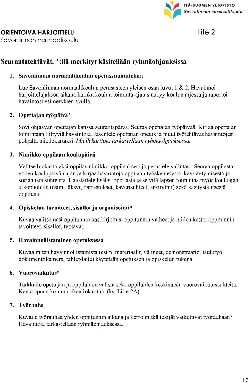Havainnoi harjoittelujakson aikana kuinka koulun toiminta-ajatus näkyy koulun arjessa ja raportoi havaintosi esimerkkien avulla. 2. Opettajan työpäivä* Sovi ohjaavan opettajan kanssa seurantapäivä.